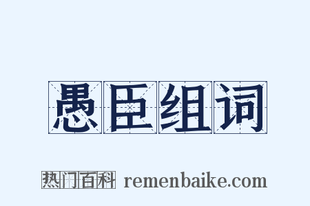 愚臣组词是什么意思的图片